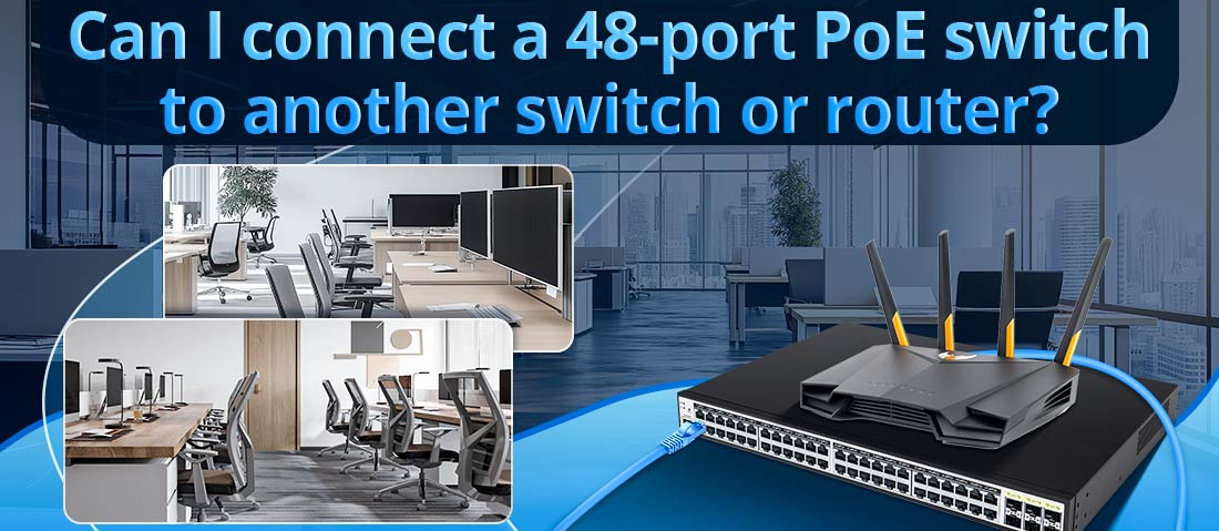 Can I connect a 48-port PoE switch to another switch or router?