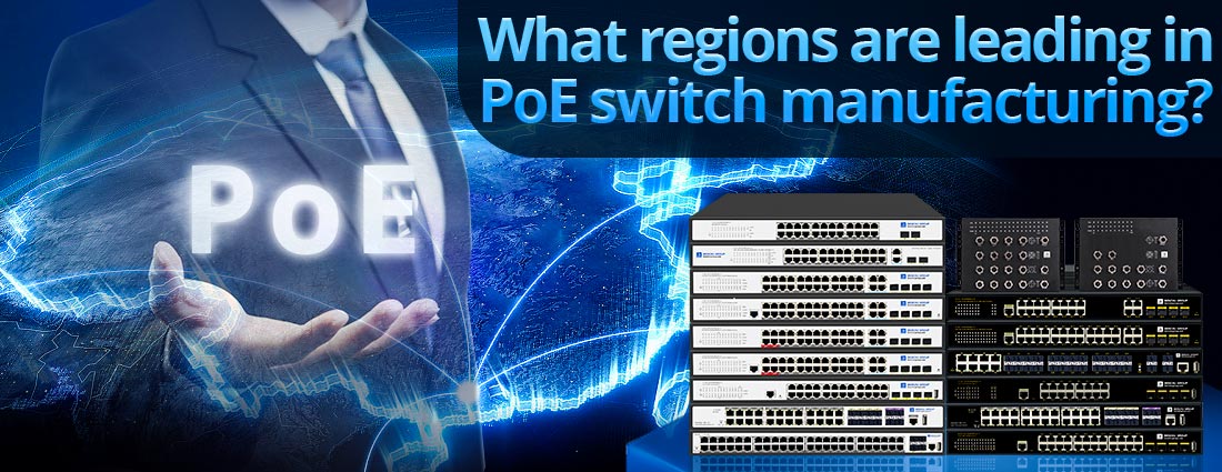 What regions are leading in PoE switch manufacturing?