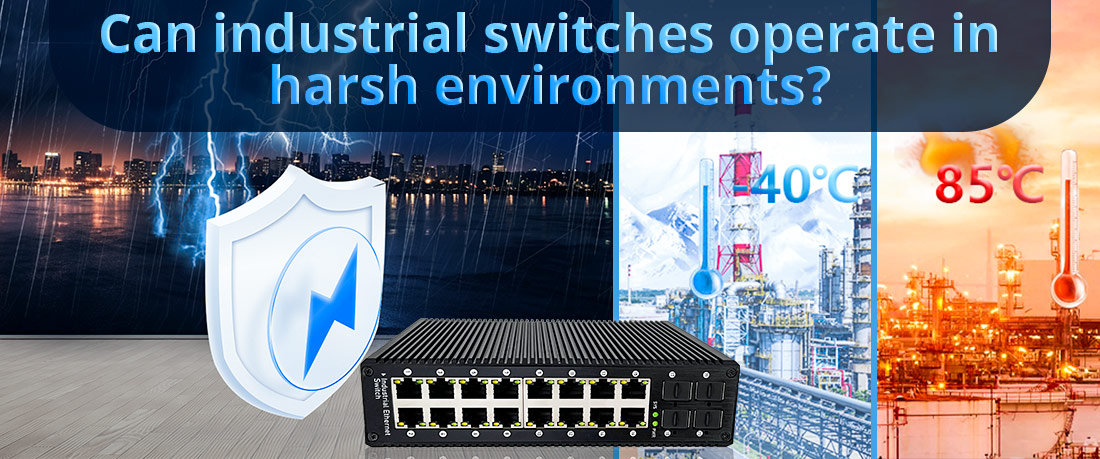 Can industrial switches operate in harsh environments