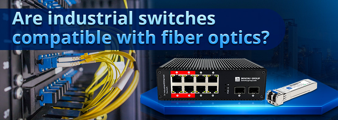Are industrial switches compatible with fiber optics