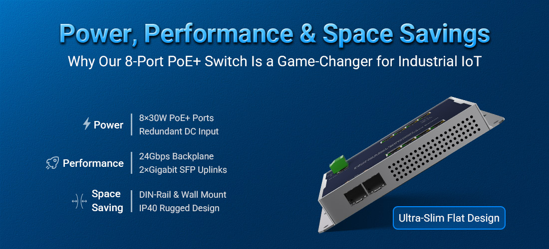 Power, Performance & Space Savings: Why Our 8-Port PoE+ Switch Is a Game-Changer for Industrial IoT